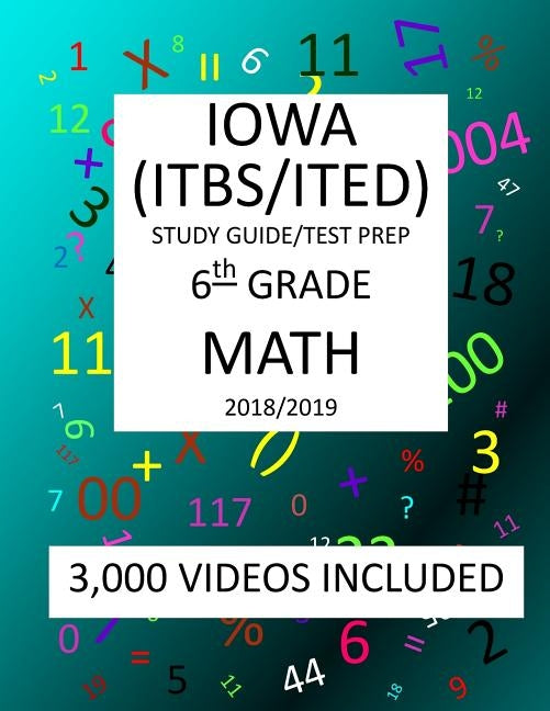 6th Grade IOWA ITBS ITED, 2019 MATH, Test Prep: 6th Grade IOWA TEST of BASIC SKILLS, EDUCATIONAL DEVELOPMENT 2019 MATH Test Prep/Study Guide by Shannon, Mark