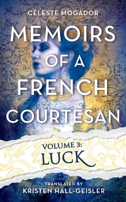 Memoirs of a French Courtesan Volume 3: Luck by Mogador, Celeste