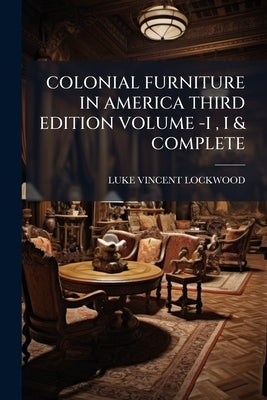 Colonial Furniture in America Third Edition Volume -I, I & Complete by Lockwood, Luke Vincent