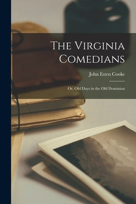 The Virginia Comedians: Or, Old Days in the Old Dominion by Cooke, John Esten
