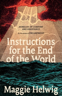Instructions for the End of the World: Homilies of Comfort and Resistance by Helwig, Maggie