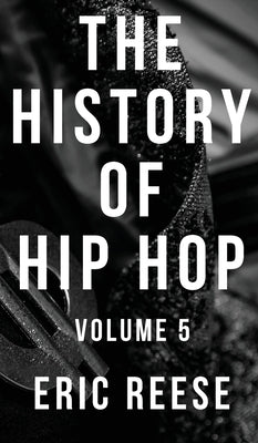 The History of Hip Hop: Volume 5 by Reese, Eric