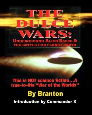 The Dulce Wars: Underground Alien Bases and the Battle for Planet Earth: This is Not Science Fiction. . .A True-To-Life "War Of The Wo by X, Commander