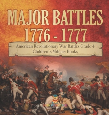 Major Battles 1776 - 1777 American Revolutionary War Battles Grade 4 Children's Military Books by Baby Professor