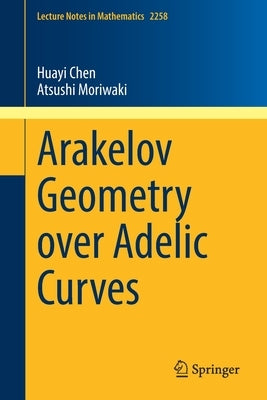 Arakelov Geometry Over Adelic Curves by Chen, Huayi