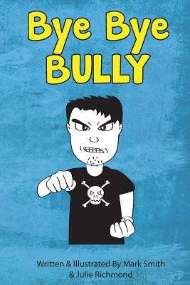 Bye Bye Bully: A Super Funny Illustrated Book for Kids 8-13 by Smith, Mark