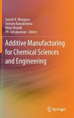 Additive Manufacturing for Chemical Sciences and Engineering by Bhargava, Suresh K.
