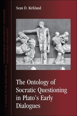 The Ontology of Socratic Questioning in Plato's Early Dialogues by Kirkland, Sean D.
