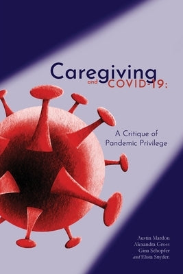 Caregiving and COVID-19: A Critique of Pandemic Privilege by Mardon, Austin