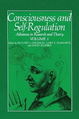 Consciousness and Self-Regulation: Volume 3: Advances in Research and Theory by Schwartz, Gary E.
