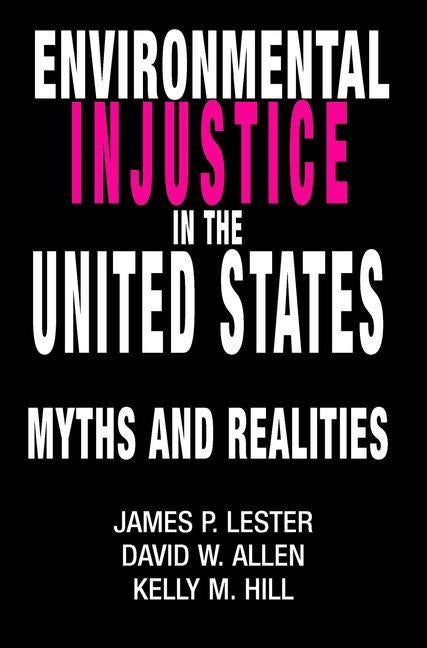 Environmental Injustice in the U.S.: Myths and Realities by Lester, James