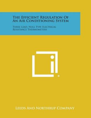 The Efficient Regulation of an Air Conditioning System: Three Lead, Null Type Electrical Resistance Thermometers by Leeds and Northrup Company