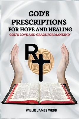 God's Prescriptions for Hope and Healin: God's Love and Grace for Mankind by Webb, Willie James