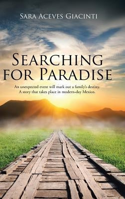 Searching for Paradise: An Unexpected Event Will Mark Out a Family's Destiny. A Story That Takes Place in Modern-Day Mexico. by Aceves Giacinti, Sara