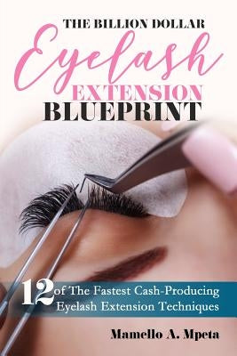 The Billion Dollar Eyelash Extension Blueprint: Eyelash Extensions 101 by Mpeta, Mamello