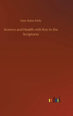 Science and Health with Key to the Scriptures by Eddy, Mary Baker