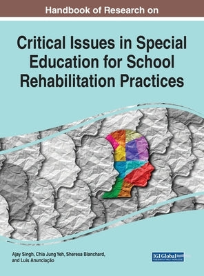 Handbook of Research on Critical Issues in Special Education for School Rehabilitation Practices by Singh, Ajay