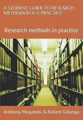A Student Guide to Research Methodology Practice: Research Methods in Practice by Gitunga, Robert Muriungi