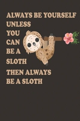 Always Be Yourself Unless You Can Be A Sloth Then Always Be A Sloth: Cute Sloth Daily For Kids To Write In by Press, Cute Journal