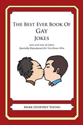 The Best Ever Book of Gay Jokes: Lots and Lots of Jokes Specially Repurposed for You-Know-Who by Young, Mark Geoffrey