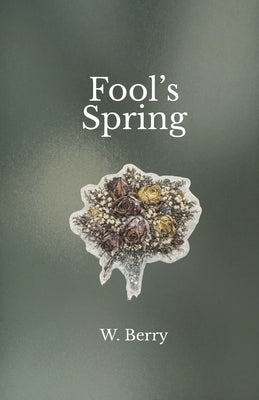 Fool's Spring: Letters and reflections from an unmothered daughter by Berry, W.