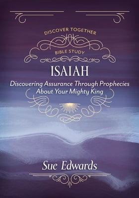 Isaiah: Discovering Assurance Through Prophecies about Your Mighty King by Edwards, Sue