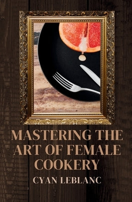 Mastering The Art of Female Cookery by LeBlanc, Cyan