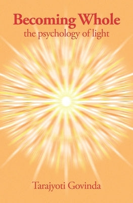 Becoming Whole: the psychology of light by Govinda, Tarajyoti