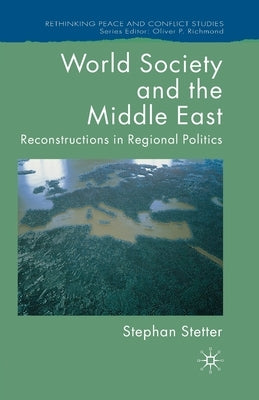 World Society and the Middle East: Reconstructions in Regional Politics by Stetter, S.
