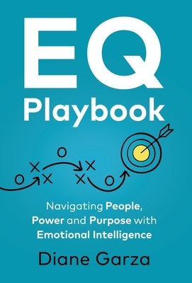 EQ Playbook: Navigating People, Power and Purpose with Emotional Intelligence by Garza, Diane