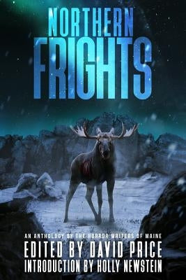 Northern Frights: An Anthology by the Horror Writers of Maine by Newstein, Holly