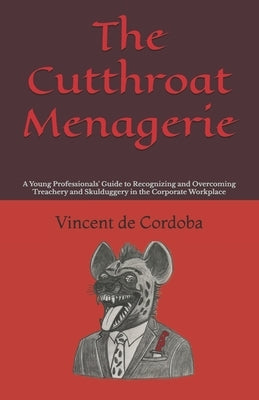 The Cutthroat Menagerie: A Young Professionals' Guide to Recognizing and Overcoming Treachery and Skulduggery in the Corporate Workplace by Corleone, Espeedo