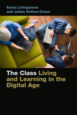 The Class: Living and Learning in the Digital Age by Livingstone, Sonia