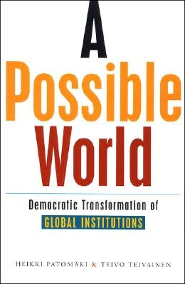 A Possible World: Democratic Transformation of Global Institutions by Patomaki, Heikki