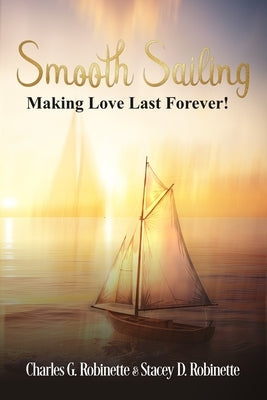 Smooth Sailing: Making Love Last Forever! by Robinette, Stacey D.