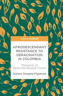 Afrodescendant Resistance to Deracination in Colombia: Massacre at Bellavista-Bojayá-Chocó by Vergara-Figueroa, Aurora
