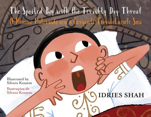 The Spoiled Boy with the Terribly Dry Throat / O Menino Malcriado com a Garganta Terrivelmente Seca: Bilingual English-Portuguese Edition / edição bil by Shah, Idries