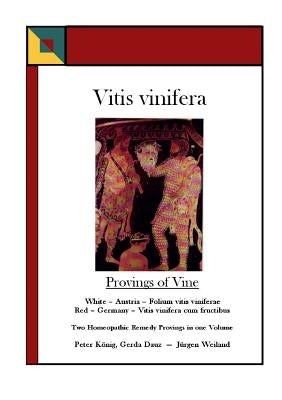 Vitis vinifera - Provings of Vine: Two Homoeopathic Remedy Provings by König, Peter