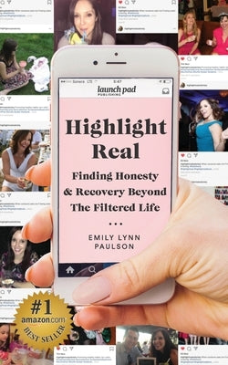 Highlight Real: Finding Honesty & Recovery Beyond the Filtered Life by Paulson, Emily Lynn