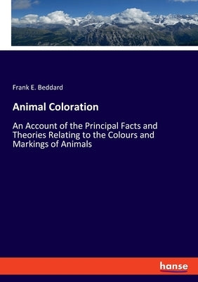 Animal Coloration: An Account of the Principal Facts and Theories Relating to the Colours and Markings of Animals by Beddard, Frank E.