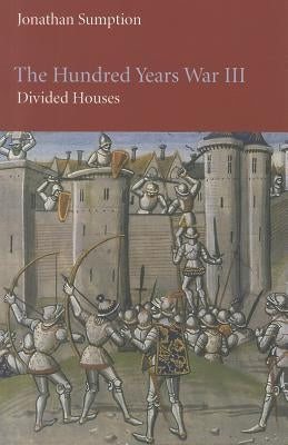 The Hundred Years War, Volume 3: Divided Houses by Sumption, Jonathan
