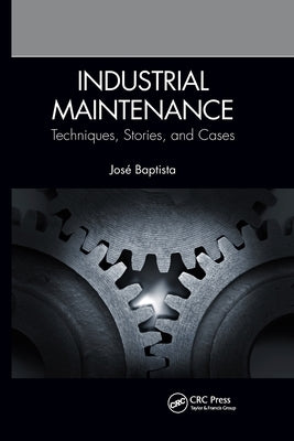 Industrial Maintenance: Techniques, Stories, and Cases by Baptista, José