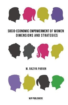 Socio-Economic Empowerment of Women: Dimensions and Strategies by Raziya Parvin, M.