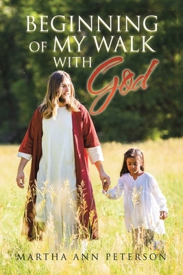 Beginning of My Walk with God by Peterson, Martha Ann
