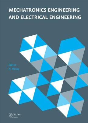 Mechatronics Engineering and Electrical Engineering: Proceedings of the 2014 International Conference on Mechatronics Engineering and Electrical Engin by Sheng, Ai