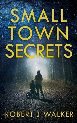 Small Town Secrets by Walker, Robert J.