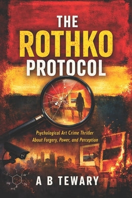 The Rothko Protocol: A Psychological Art Crime Thriller About Forgery, Power, and Perception by Tewary, A. B.