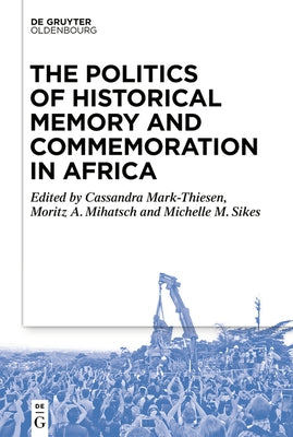 The Politics of Historical Memory and Commemoration in Africa by Mark-Thiesen, Cassandra