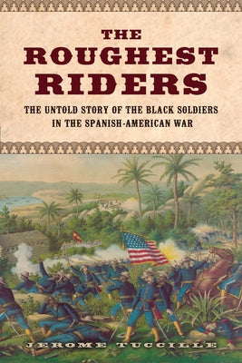 The Roughest Riders: The Untold Story of the Black Soldiers in the Spanish-American War by Tuccille, Jerome