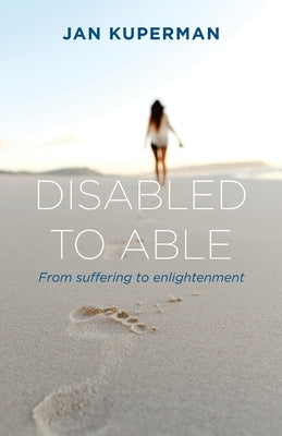 Disabled to Able: From suffering to enlightenment by Kuperman, Jan